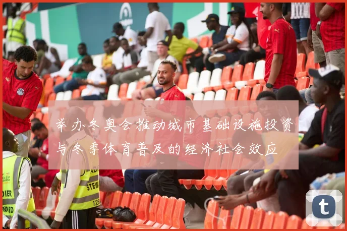 举办冬奥会推动城市基础设施投资与冬季体育普及的经济社会效应